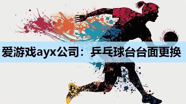 爱游戏ayx公司：乒乓球台台面更换