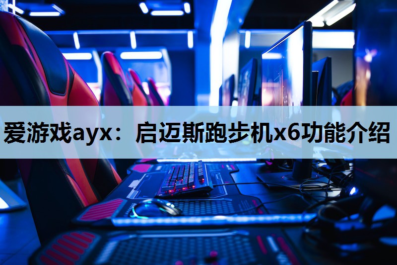 爱游戏ayx：启迈斯跑步机x6功能介绍