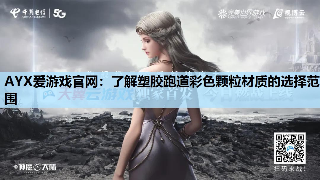 AYX爱游戏官网：了解塑胶跑道彩色颗粒材质的选择范围