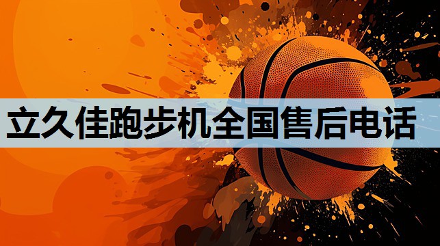 立久佳跑步机全国售后电话