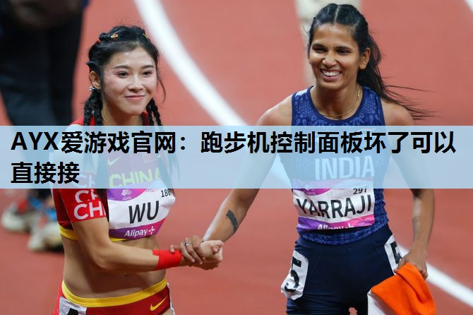 AYX爱游戏官网：跑步机控制面板坏了可以直接接