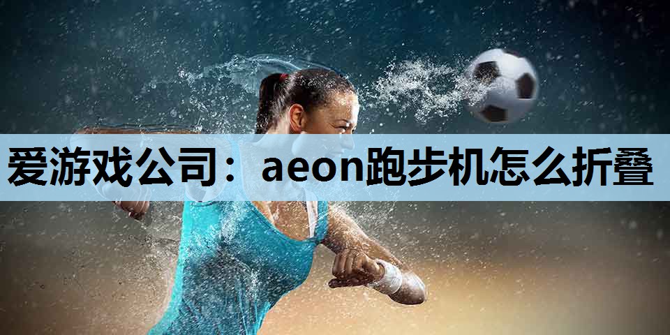 aeon跑步机怎么折叠