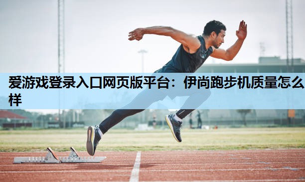 伊尚跑步机质量怎么样