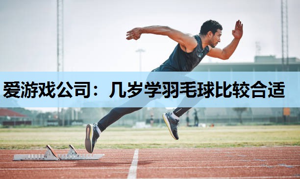 几岁学羽毛球比较合适