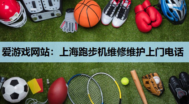 上海跑步机维修维护上门电话 上海跑步机维修维护上门电话