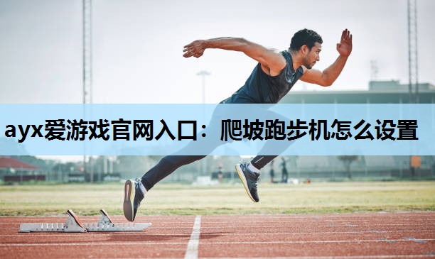 爬坡跑步机怎么设置 爬坡跑步机怎么设置